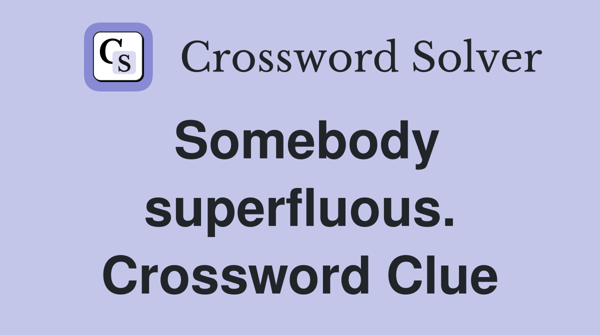 Somebody superfluous. Crossword Clue