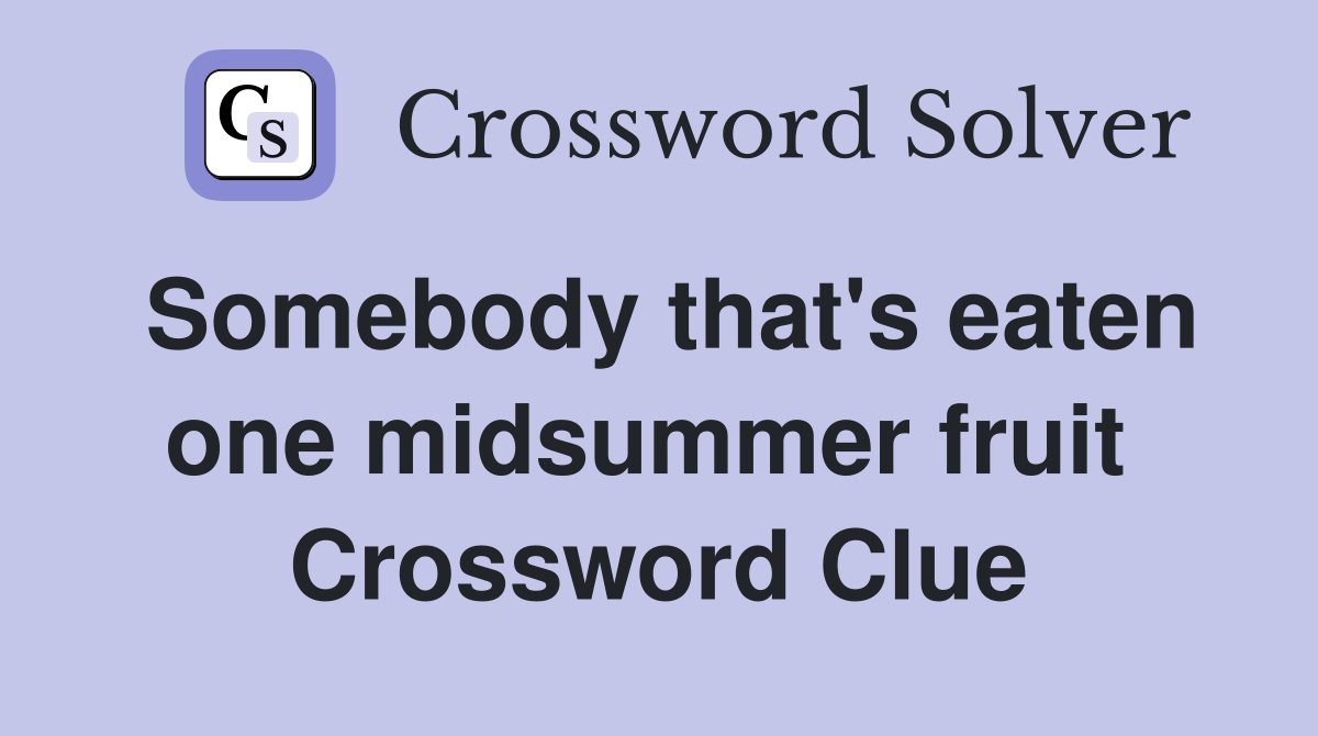 Somebody that's eaten one midsummer fruit  Crossword Clue