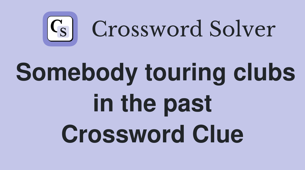 Somebody touring clubs in the past Crossword Clue