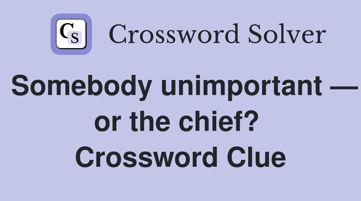 Somebody unimportant — or the chief?  Crossword Clue