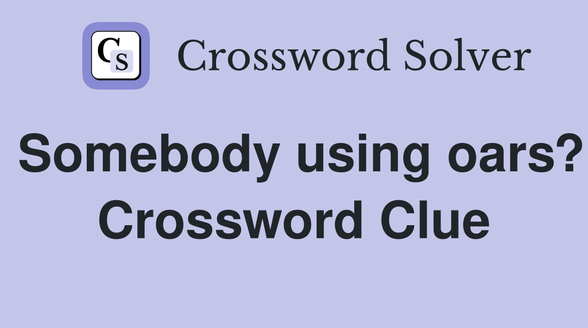 Somebody using oars? Crossword Clue