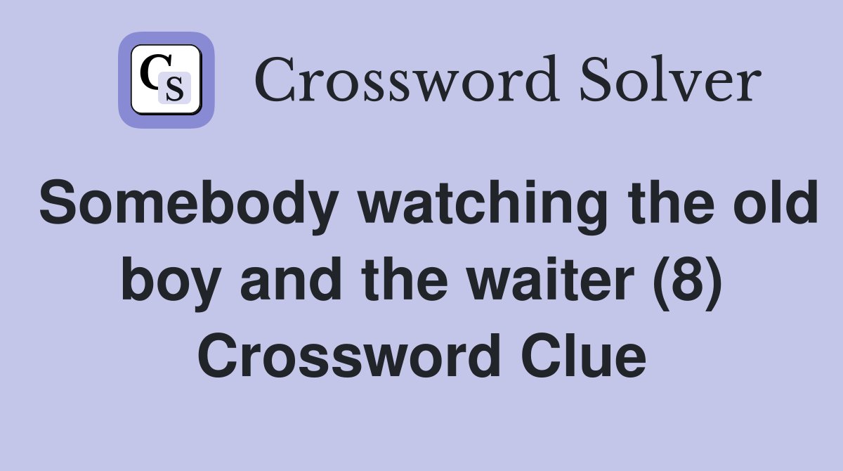Somebody watching the old boy and the waiter (8) Crossword Clue