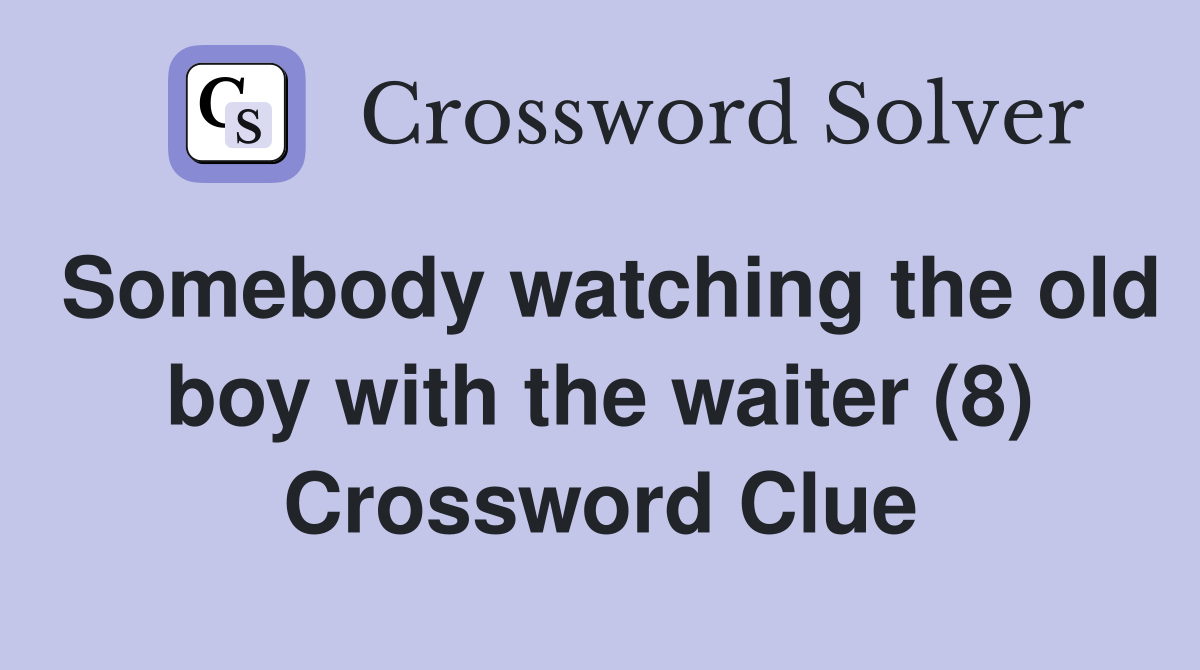 Somebody watching the old boy with the waiter (8) Crossword Clue