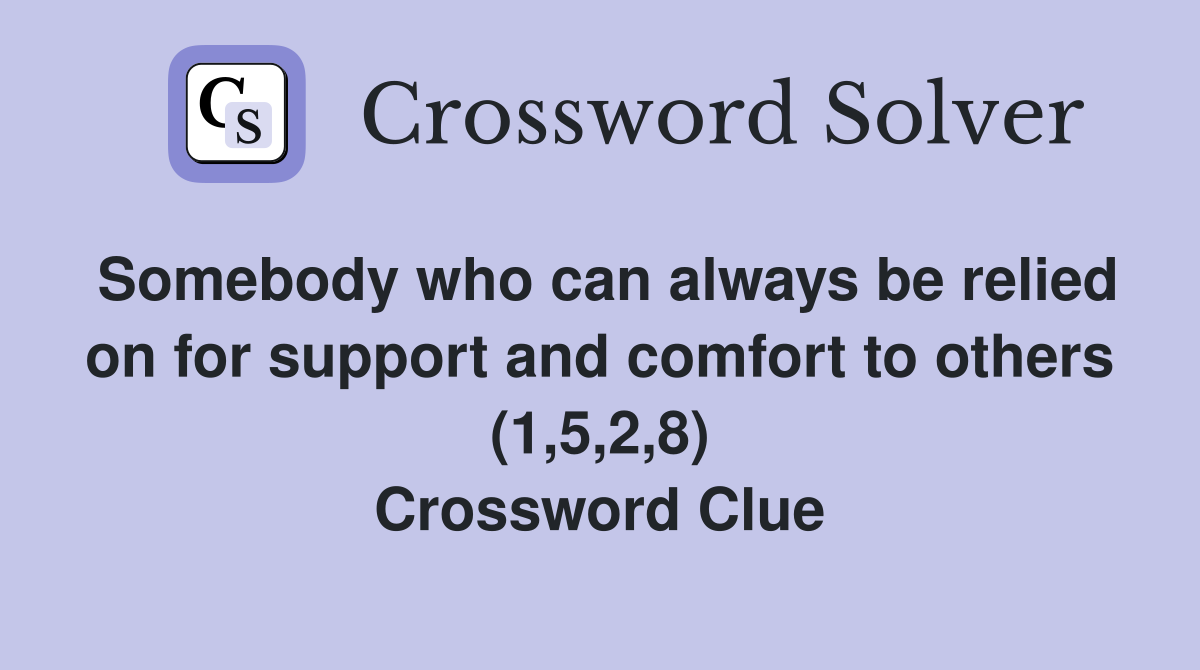 Somebody who can always be relied on for support and comfort to others (1,5,2,8) Crossword Clue