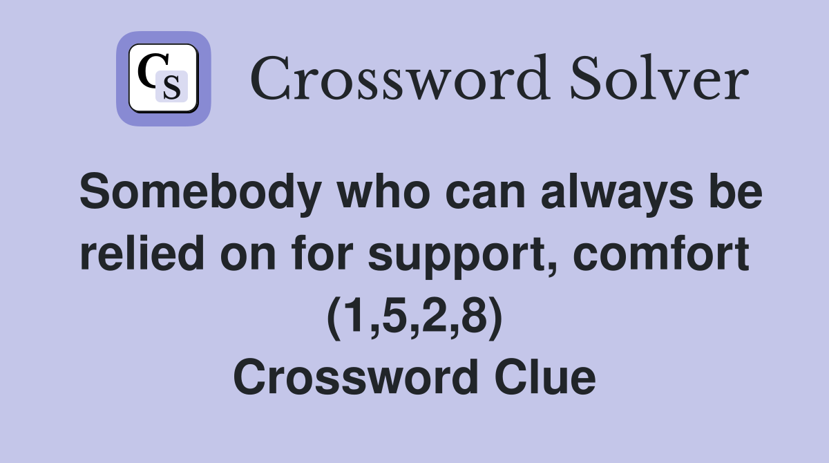 Somebody who can always be relied on for support, comfort (1,5,2,8) Crossword Clue