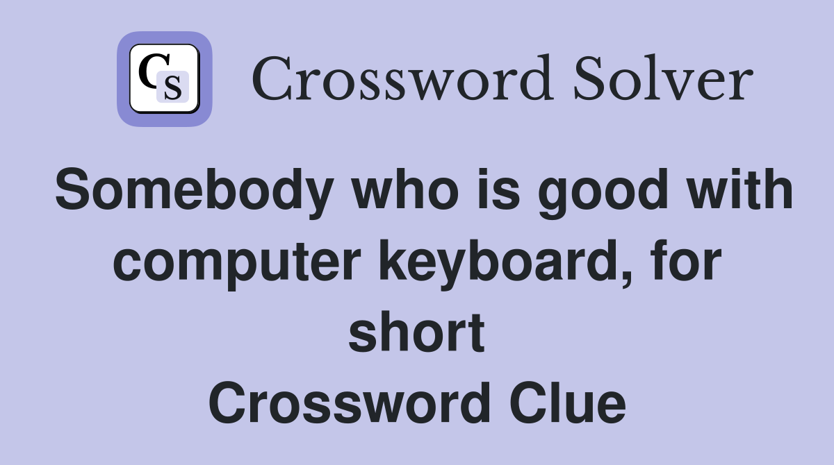 Somebody who is good with computer keyboard, for short Crossword Clue
