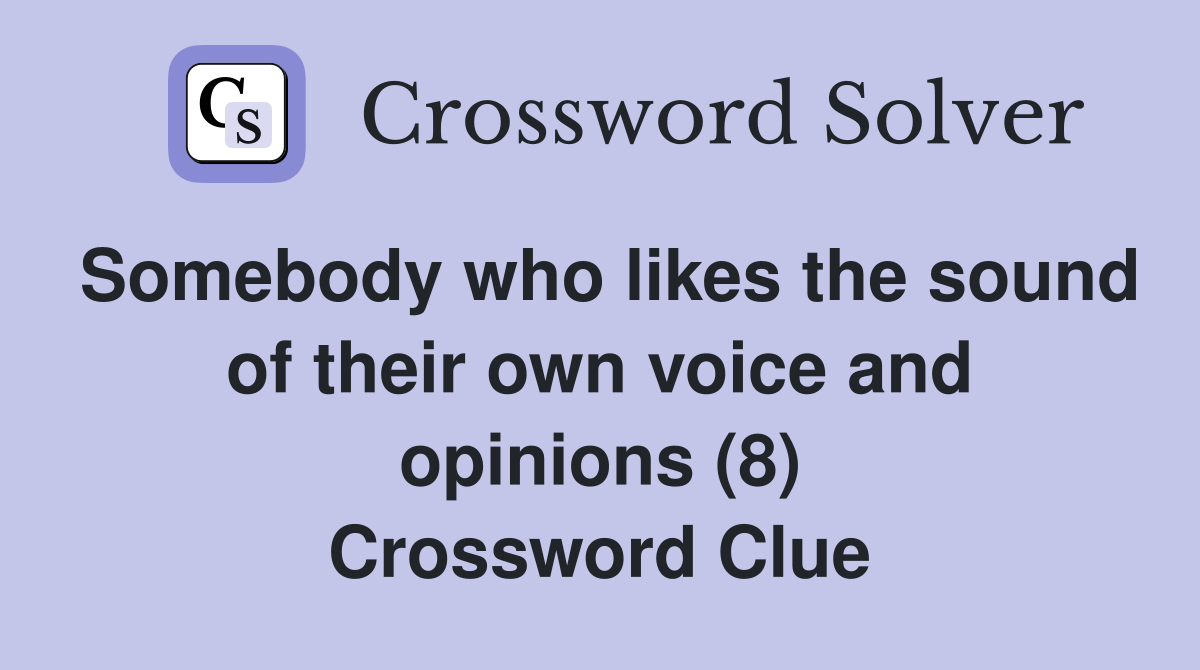 Somebody who likes the sound of their own voice and opinions (8) Crossword Clue