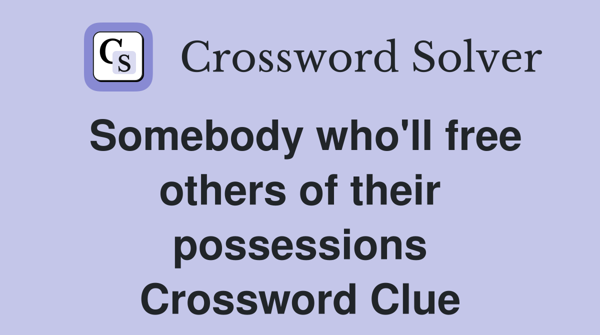 Somebody who'll free others of their possessions Crossword Clue