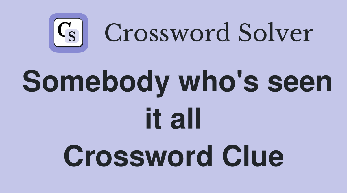 Somebody who's seen it all Crossword Clue