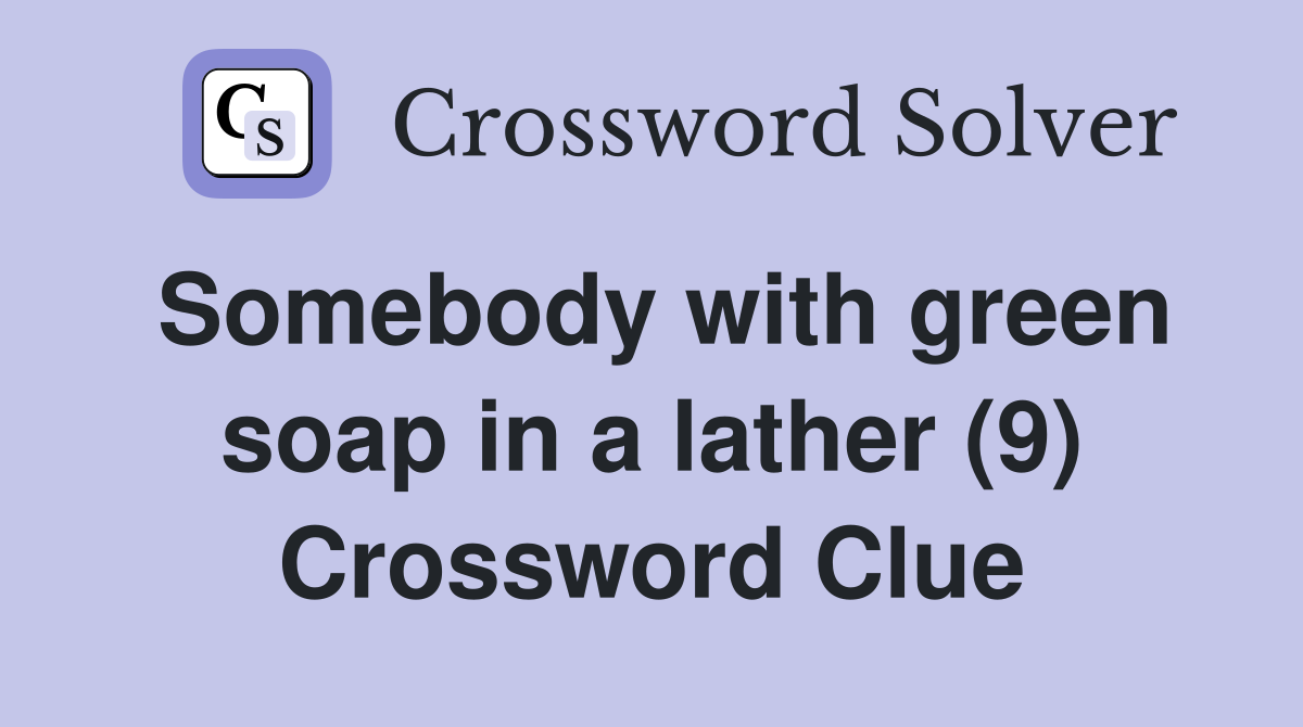 Somebody with green soap in a lather (9) Crossword Clue