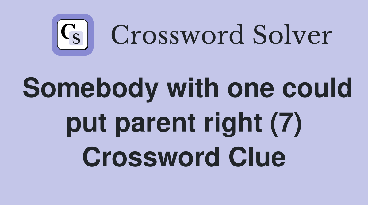 Somebody with one could put parent right (7) Crossword Clue