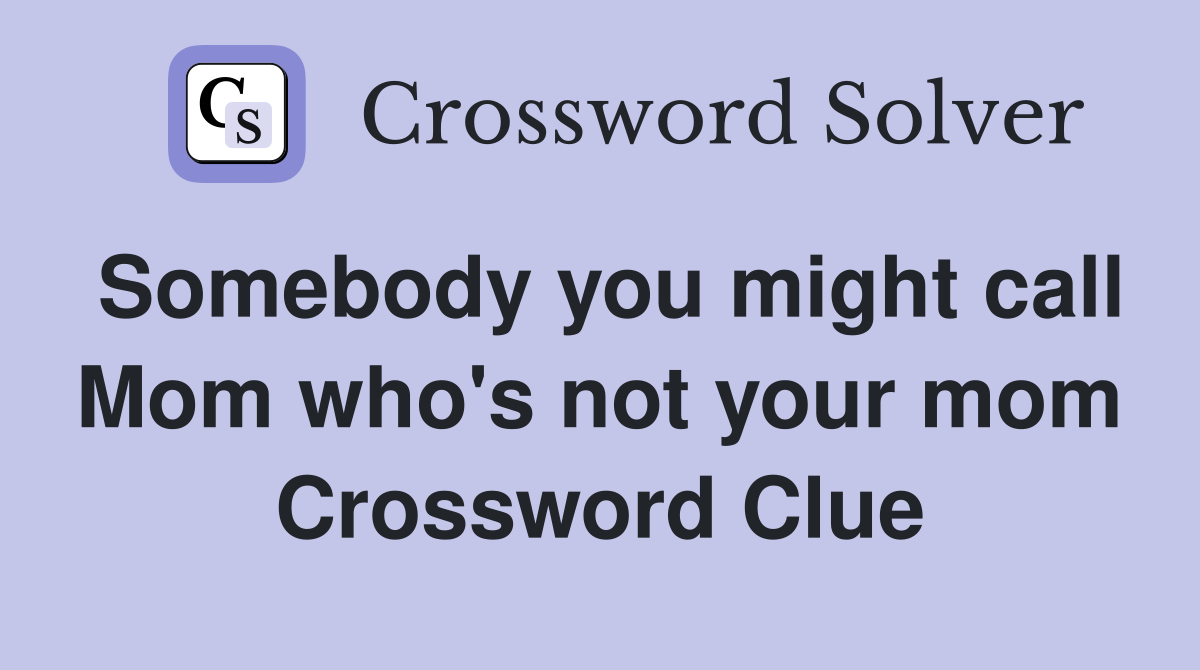 Somebody you might call Mom who's not your mom Crossword Clue