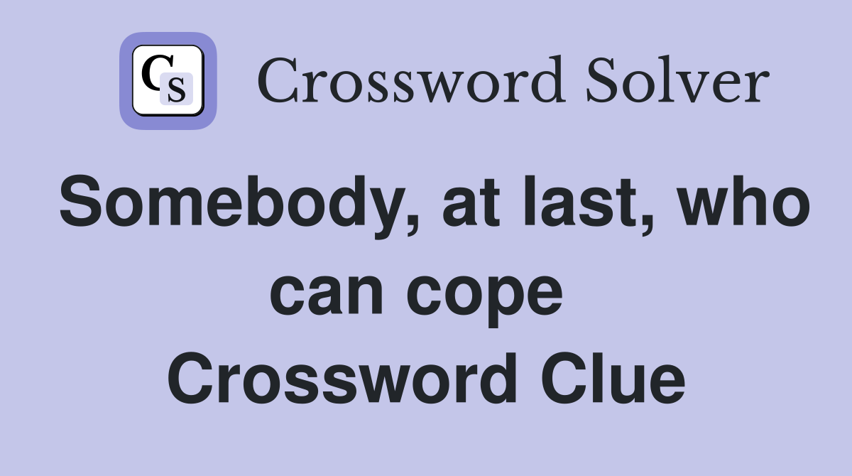 Somebody, at last, who can cope  Crossword Clue