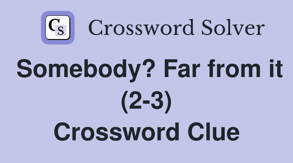 Somebody? Far from it (2-3) Crossword Clue