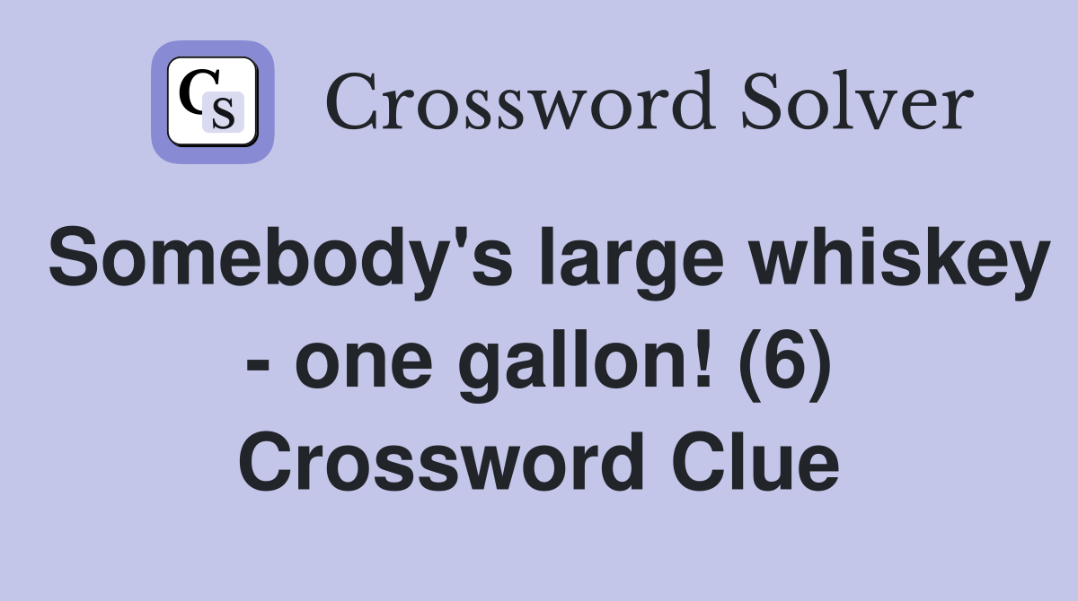 Somebody's large whiskey - one gallon! (6) Crossword Clue