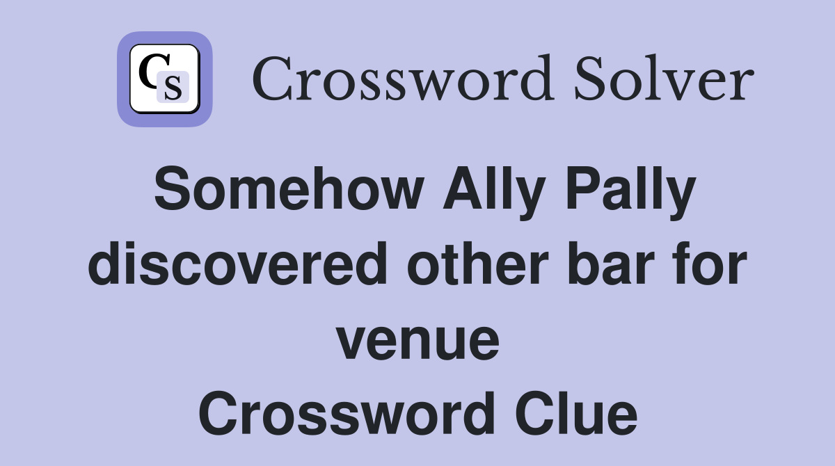Somehow Ally Pally discovered other bar for venue Crossword Clue