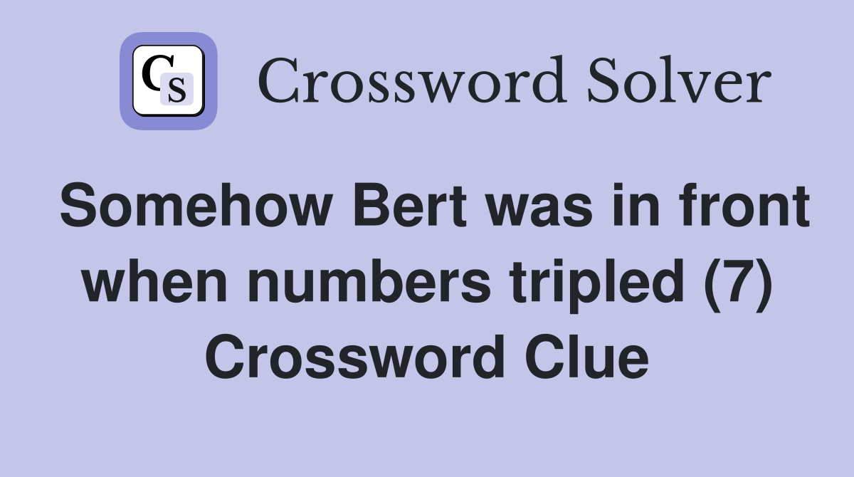 Somehow Bert was in front when numbers tripled (7) Crossword Clue