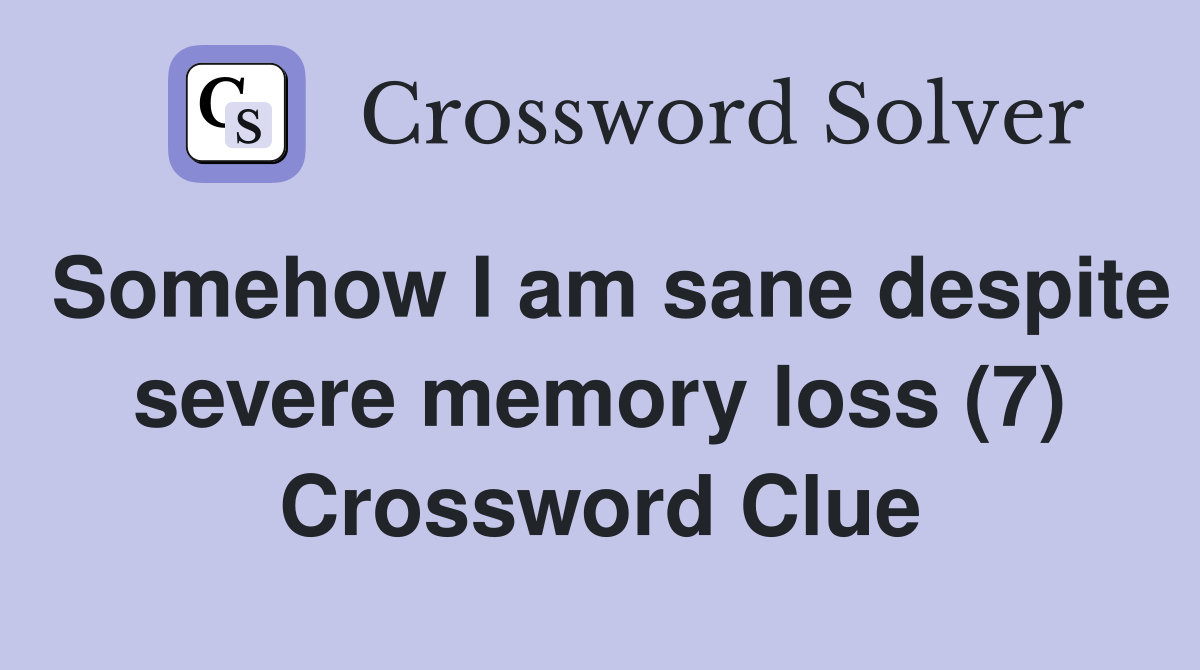 Somehow I am sane despite severe memory loss (7) Crossword Clue