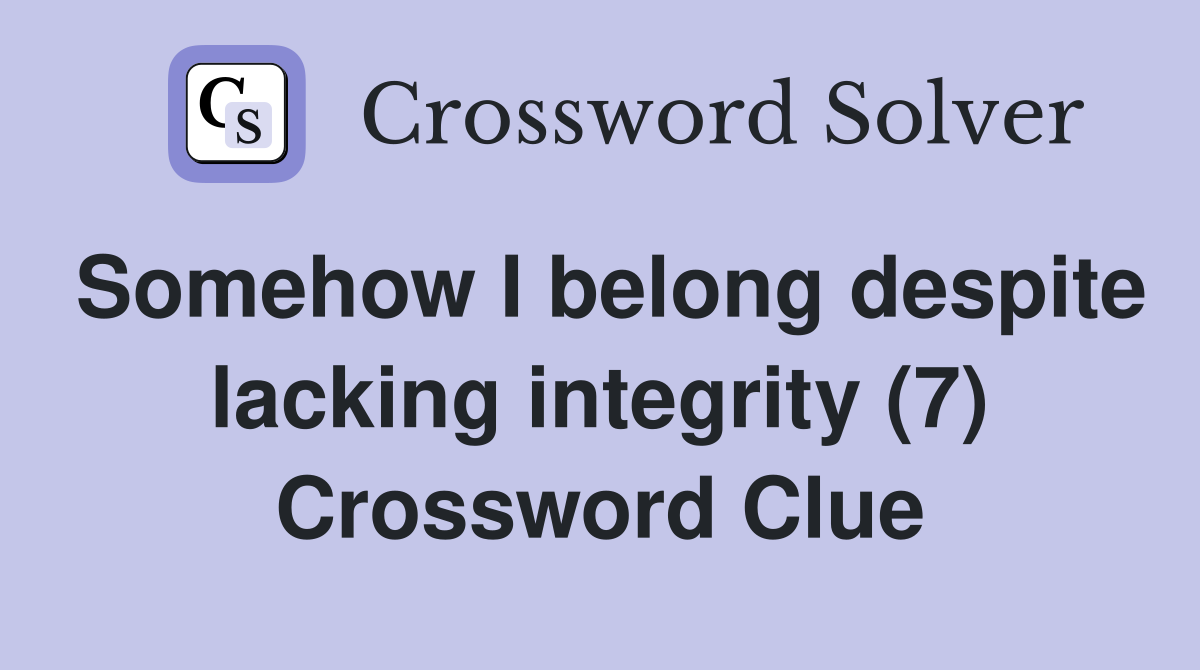 Somehow I belong despite lacking integrity (7) Crossword Clue