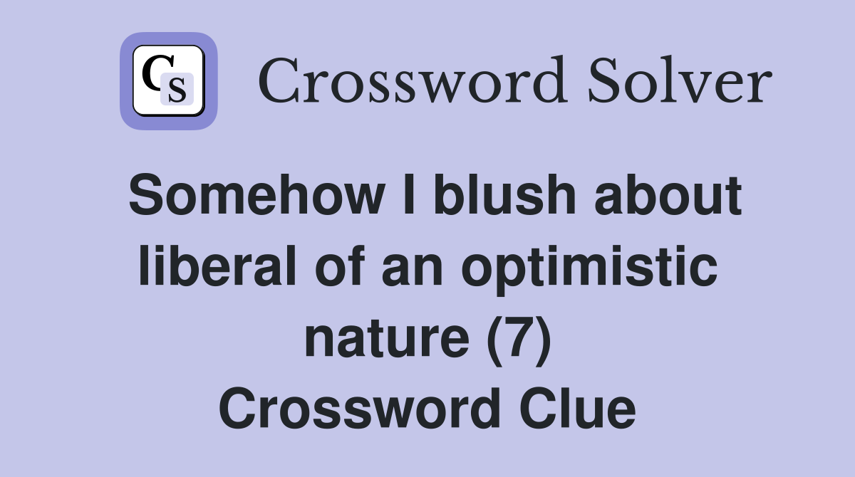 Somehow I blush about liberal of an optimistic nature (7) Crossword