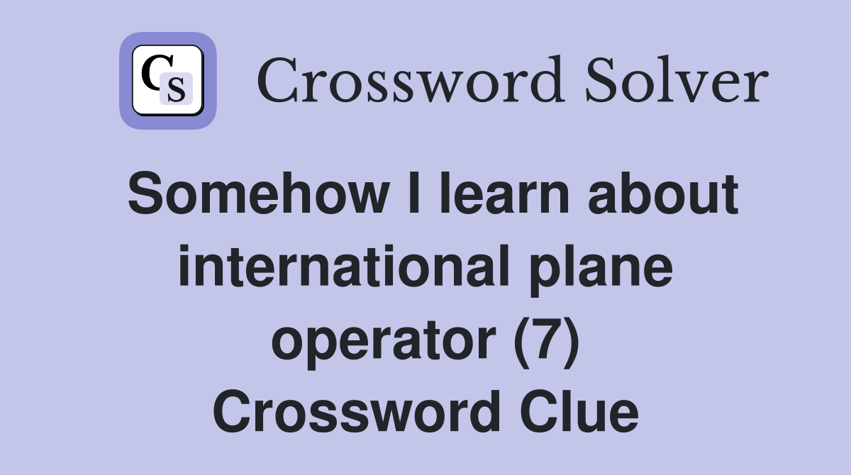 Somehow I learn about international plane operator (7) Crossword Clue