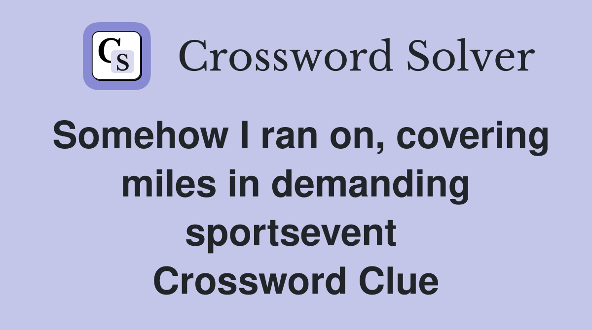 Somehow I ran on, covering miles in demanding sportsevent  Crossword Clue