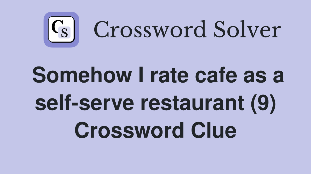 Somehow I rate cafe as a self-serve restaurant (9) Crossword Clue