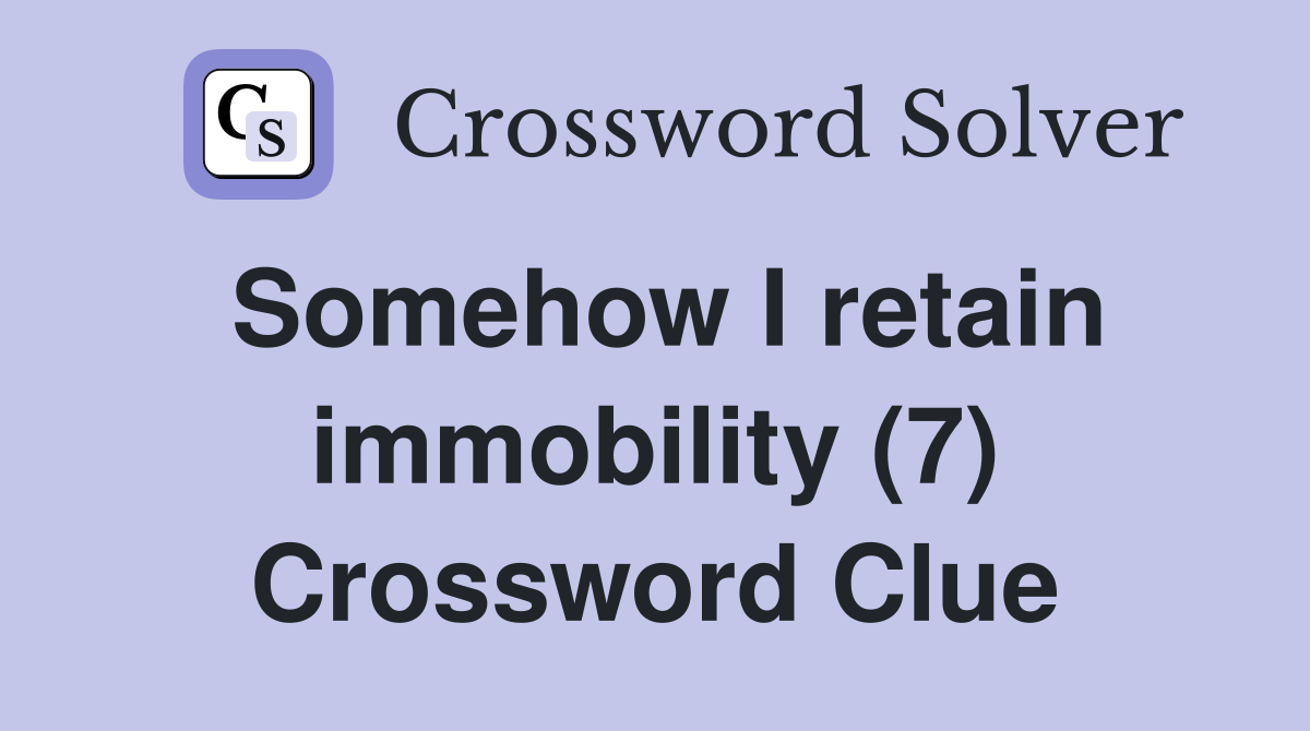 Somehow I retain immobility (7) Crossword Clue