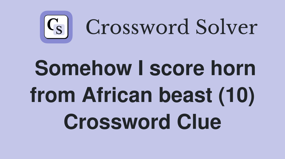 Somehow I score horn from African beast (10) Crossword Clue