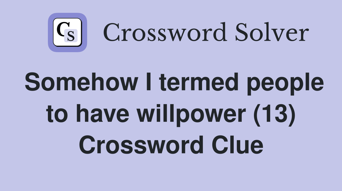 Somehow I termed people to have willpower (13) Crossword Clue