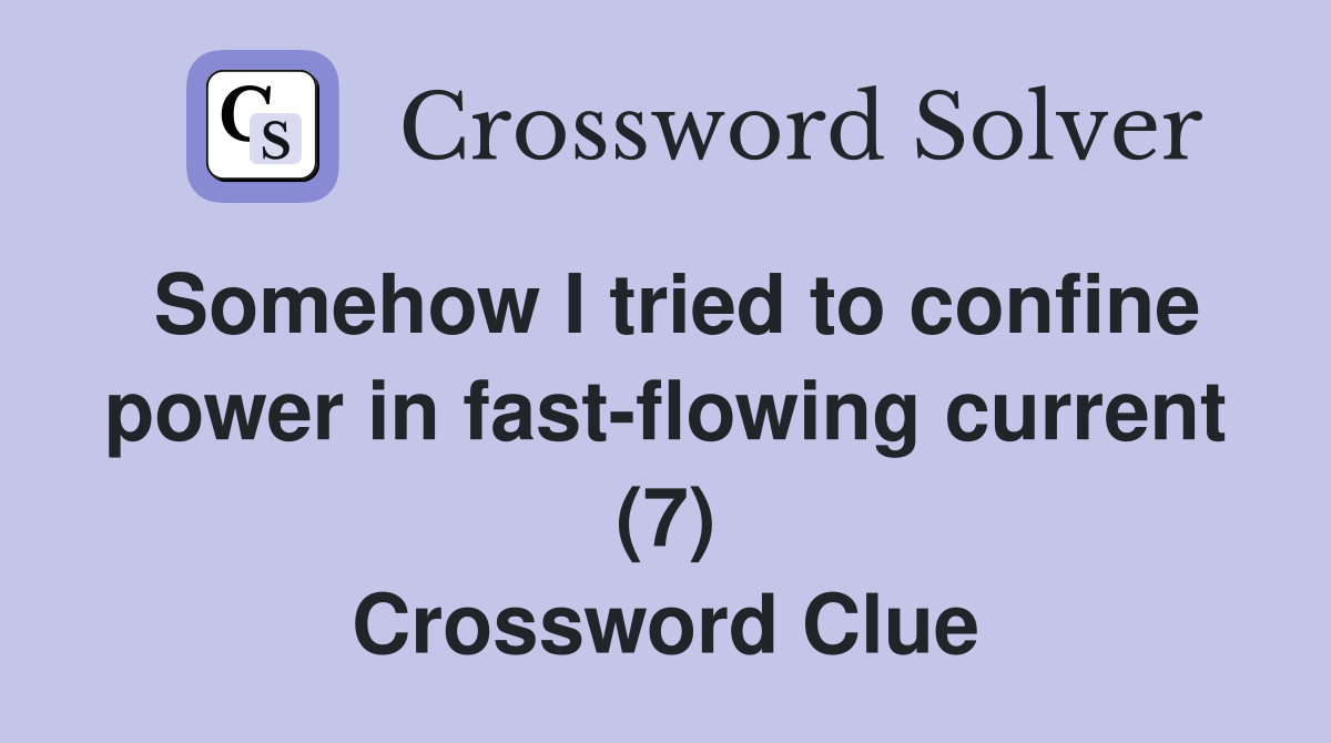 Somehow I tried to confine power in fast-flowing current (7) Crossword Clue