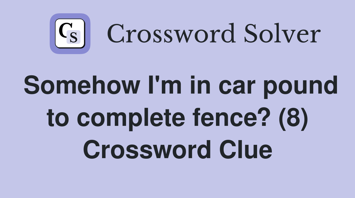 Somehow I'm in car pound to complete fence? (8) Crossword Clue