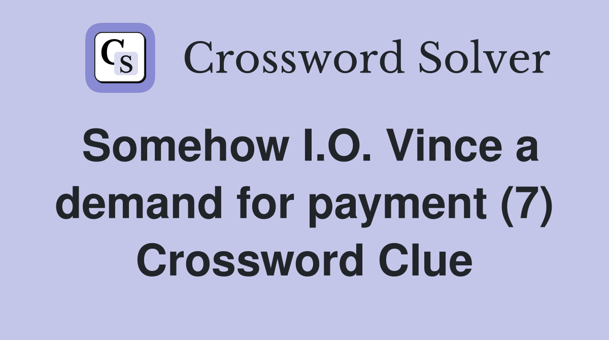 Somehow I.O. Vince a demand for payment (7) Crossword Clue