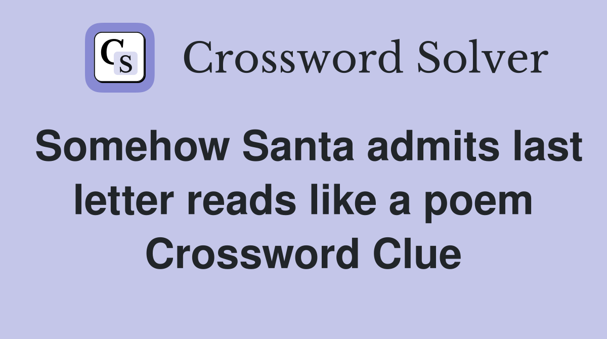 Somehow Santa admits last letter reads like a poem Crossword Clue
