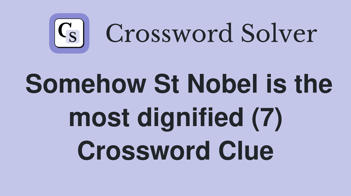 Somehow St Nobel is the most dignified (7) Crossword Clue
