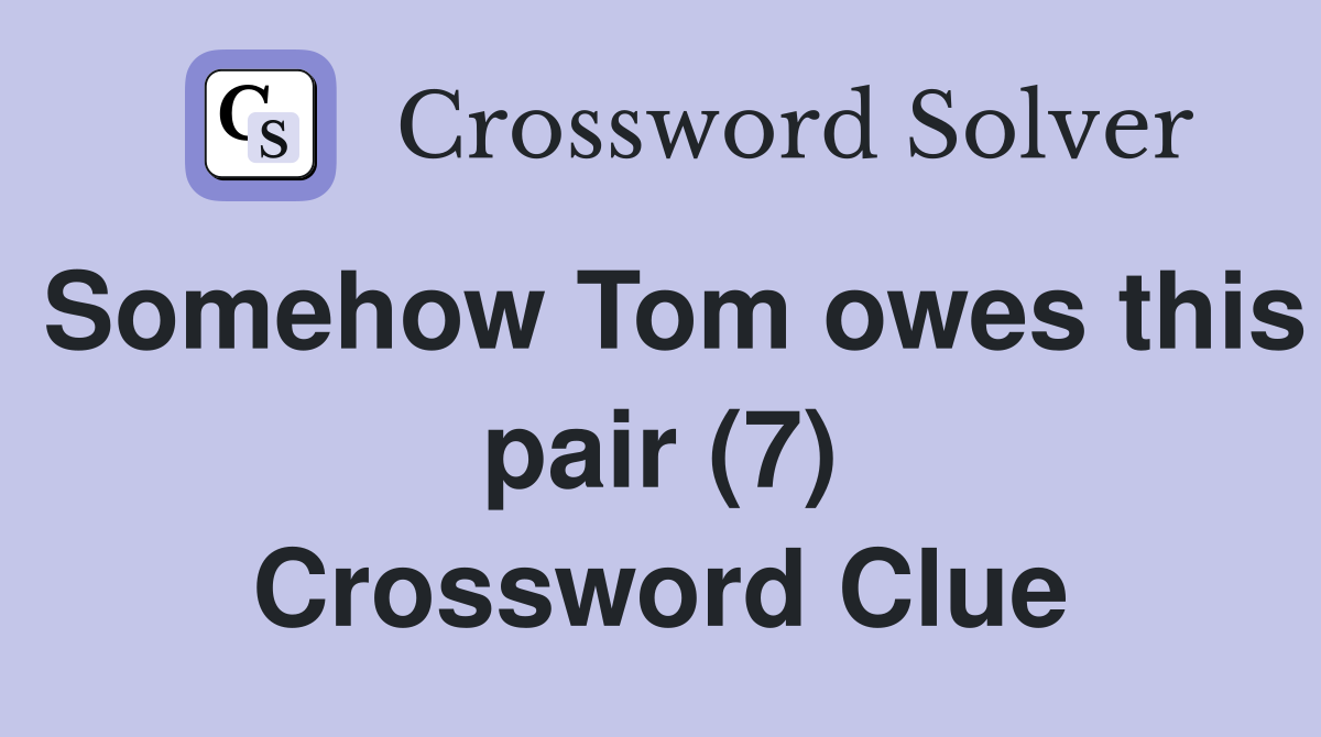 Somehow Tom owes this pair (7) Crossword Clue