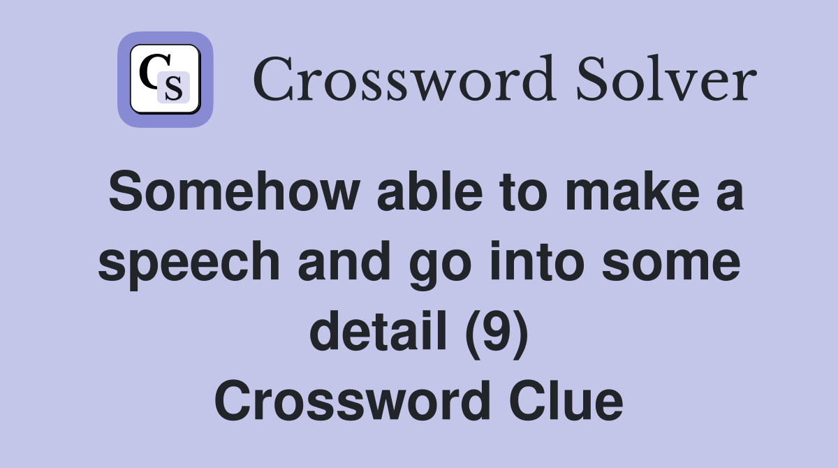 Somehow able to make a speech and go into some detail (9) Crossword Clue