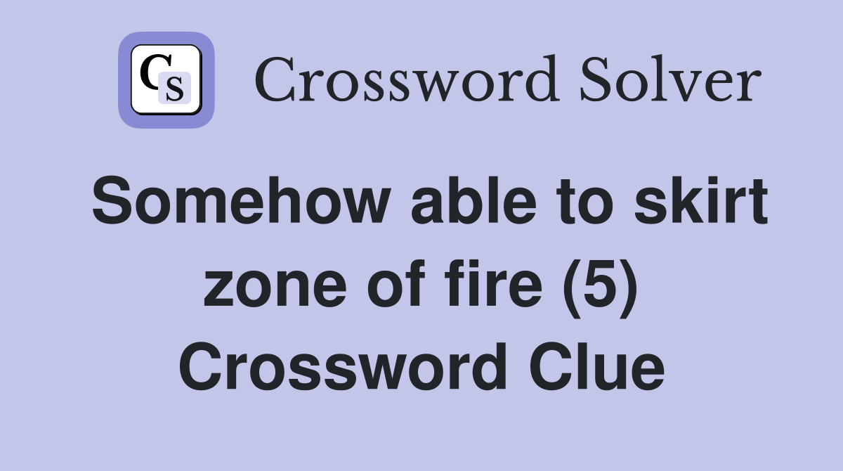Somehow able to skirt zone of fire (5) Crossword Clue