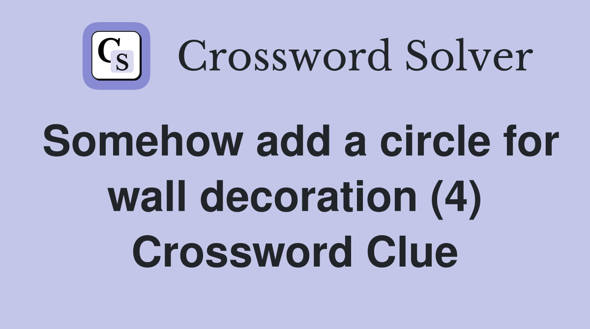 Somehow add a circle for wall decoration (4) Crossword Clue