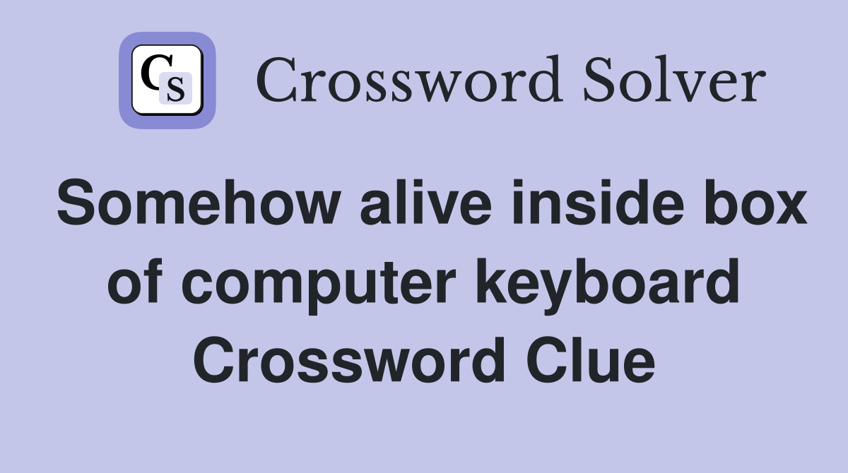 Somehow alive inside box of computer keyboard Crossword Clue