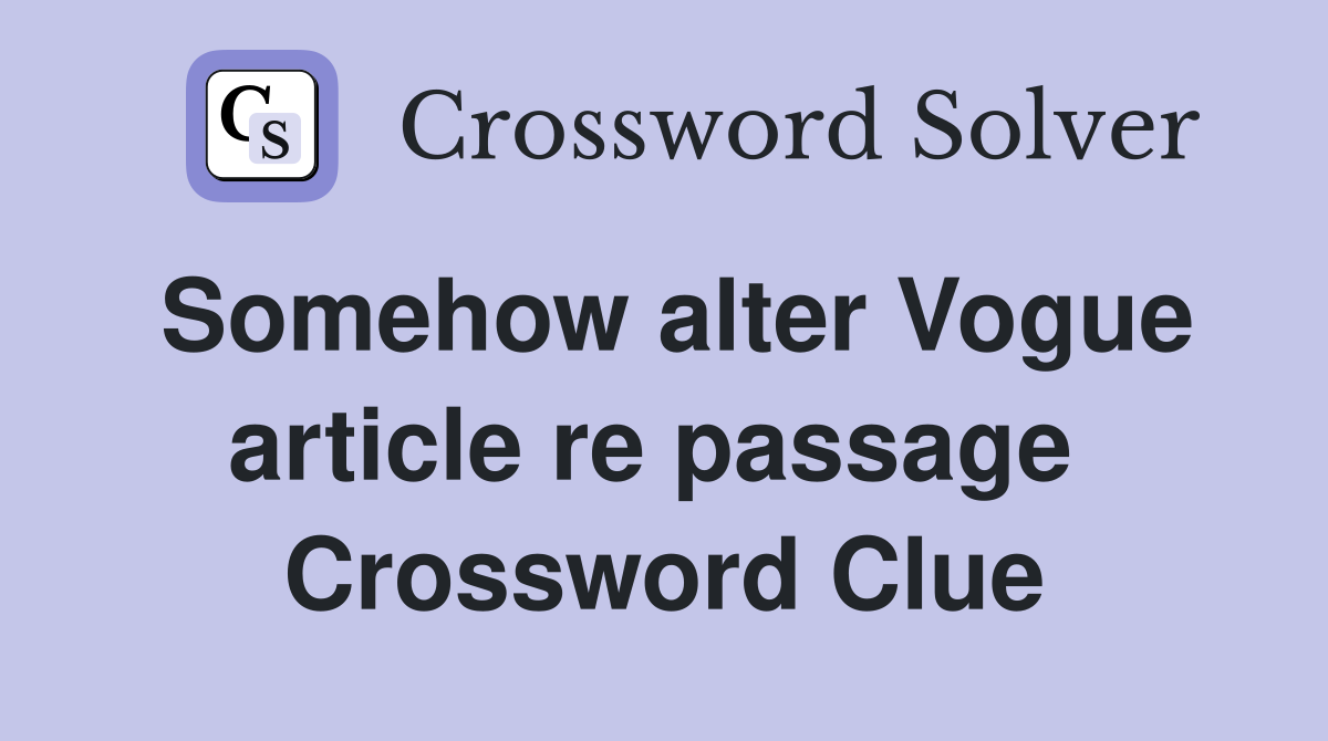 Somehow alter Vogue article re passage  Crossword Clue
