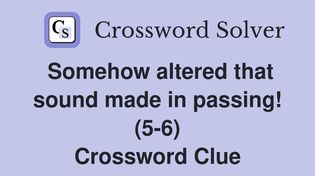 Somehow altered that sound made in passing! (5-6) Crossword Clue