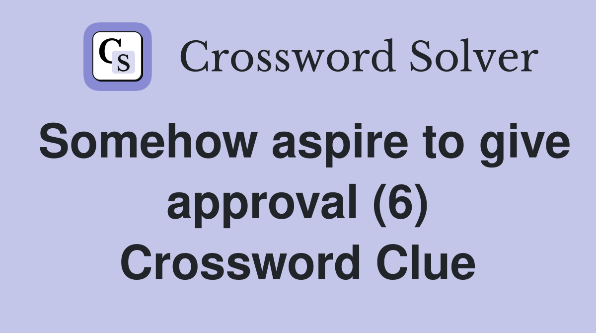 Somehow aspire to give approval (6) Crossword Clue