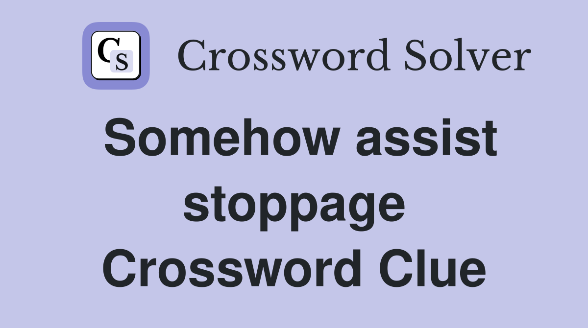 Somehow assist stoppage Crossword Clue