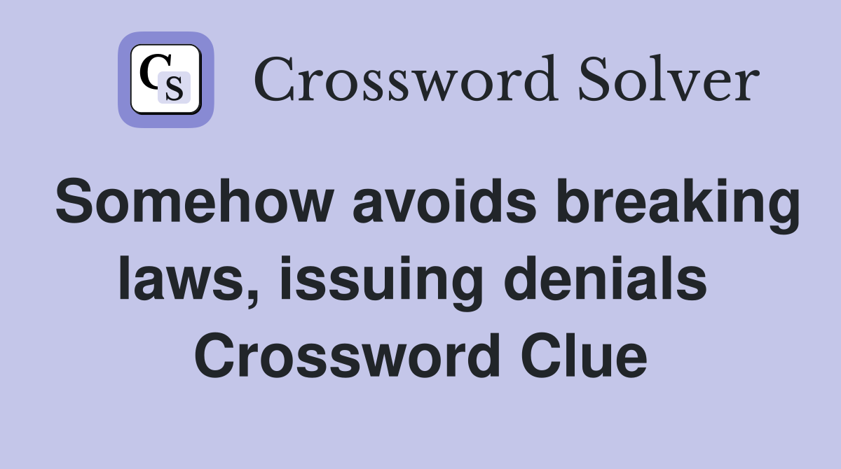 Somehow avoids breaking laws, issuing denials  Crossword Clue