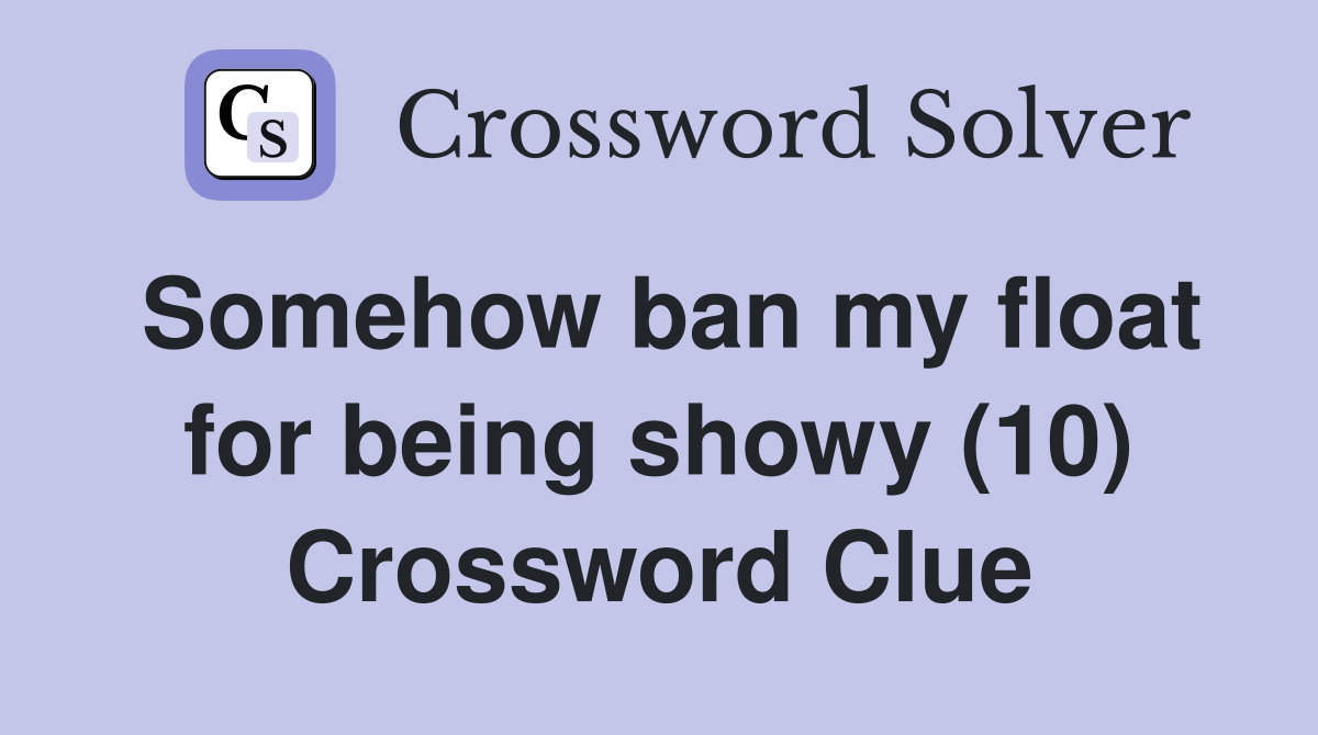 Somehow ban my float for being showy (10) Crossword Clue