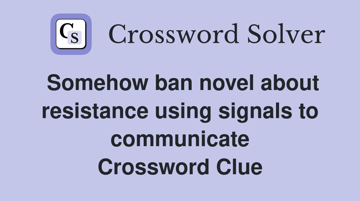 Somehow ban novel about resistance using signals to communicate Crossword Clue