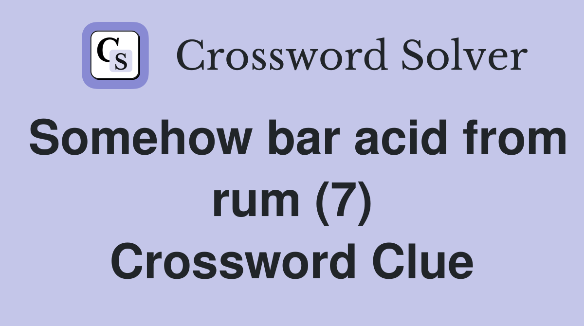 Somehow bar acid from rum (7) Crossword Clue