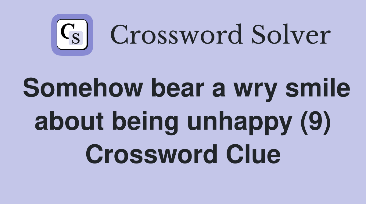 Somehow bear a wry smile about being unhappy (9) Crossword Clue