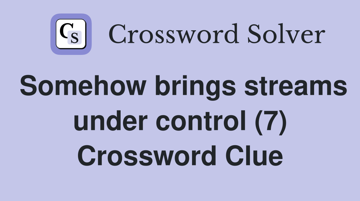 Somehow brings streams under control (7) Crossword Clue